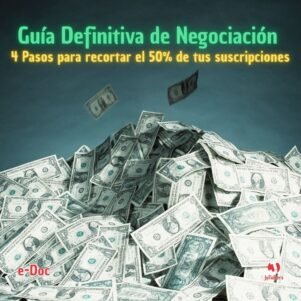 Guía Definitiva de Negociación: 4 Pasos para recortar el 50% de tus suscripciones (e-Doc)